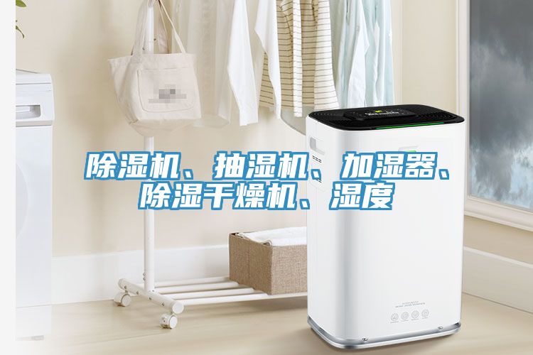 除濕機(jī)、抽濕機(jī)、加濕器、除濕干燥機(jī)、濕度