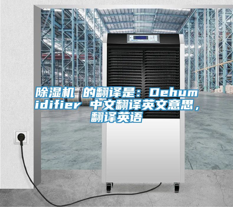 除濕機 的翻譯是：Dehumidifier 中文翻譯英文意思，翻譯英語