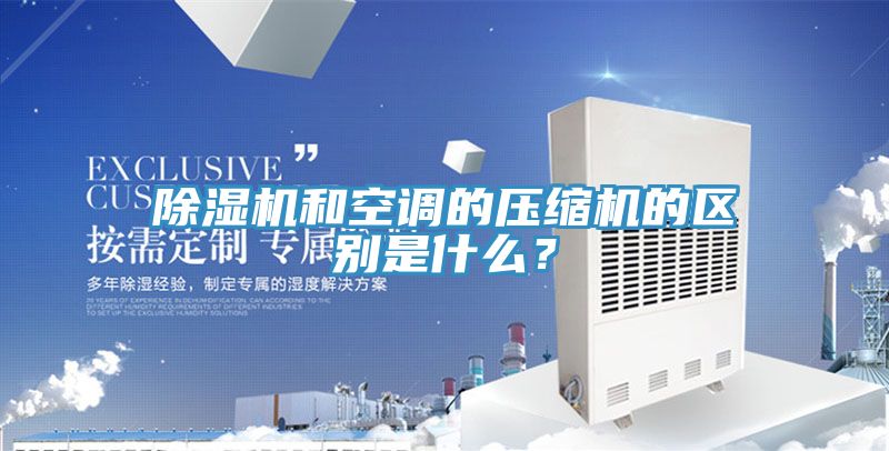 除濕機(jī)和空調(diào)的壓縮機(jī)的區(qū)別是什么？