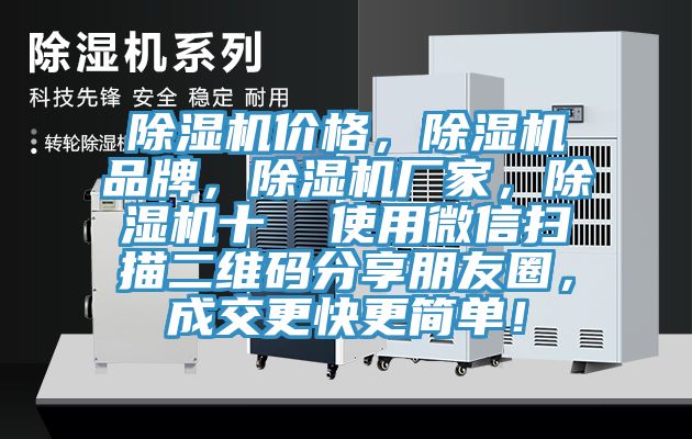 除濕機(jī)價(jià)格，除濕機(jī)品牌，除濕機(jī)廠家，除濕機(jī)十  使用微信掃描二維碼分享朋友圈，成交更快更簡單！