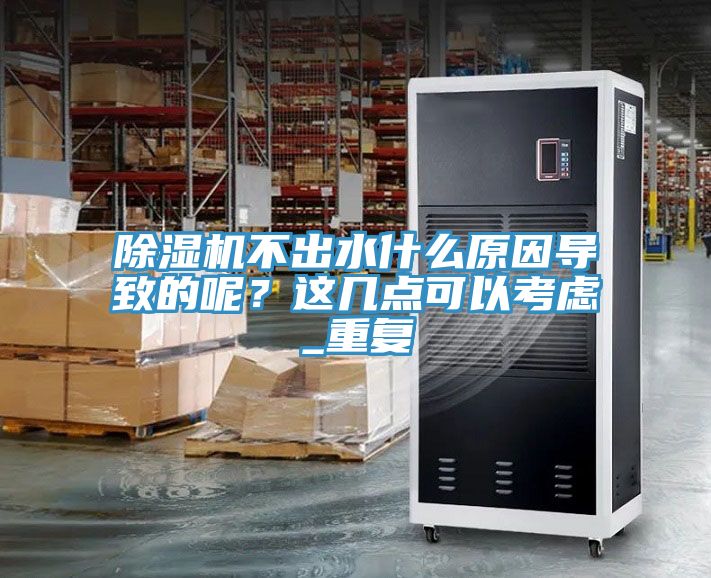 除濕機不出水什么原因?qū)е碌哪?？這幾點可以考慮_重復