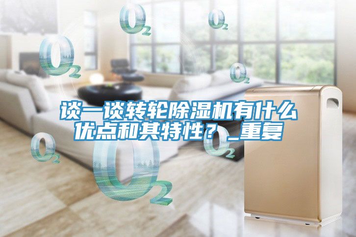 談一談轉(zhuǎn)輪除濕機(jī)有什么優(yōu)點(diǎn)和其特性？_重復(fù)