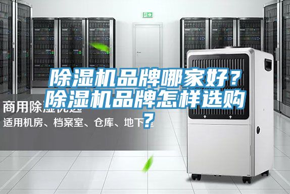 除濕機(jī)品牌哪家好？除濕機(jī)品牌怎樣選購(gòu)？