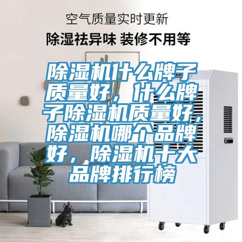除濕機什么牌子質量好，什么牌子除濕機質量好，除濕機哪個品牌好，除濕機十大品牌排行榜