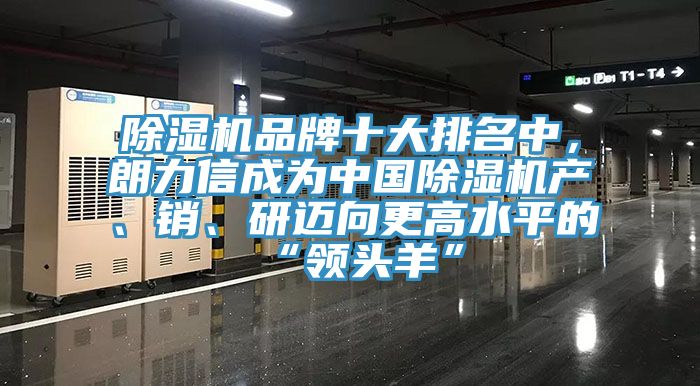 除濕機品牌十大排名中，朗力信成為中國除濕機產、銷、研邁向更高水平的“領頭羊”