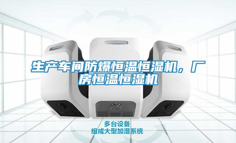生產(chǎn)車間防爆恒溫恒濕機(jī)，廠房恒溫恒濕機(jī)