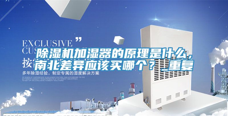 除濕機加濕器的原理是什么，南北差異應(yīng)該買哪個？_重復(fù)