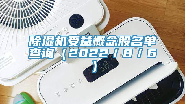 除濕機(jī)受益概念股名單查詢(xún)（2022／8／6）