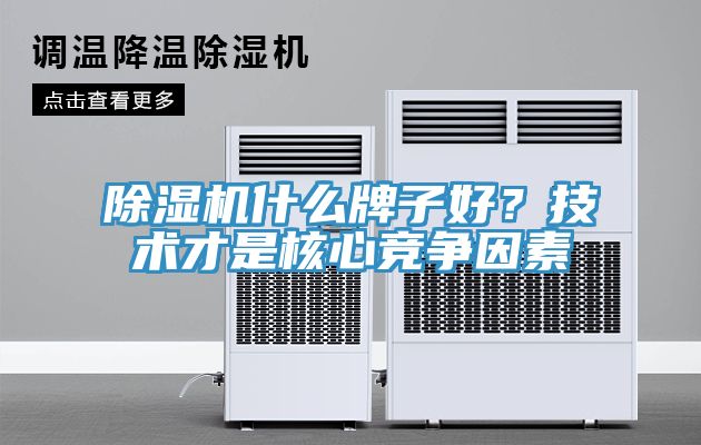 除濕機(jī)什么牌子好？技術(shù)才是核心競(jìng)爭因素