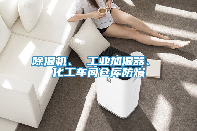 除濕機(jī)、 工業(yè)加濕器、 化工車間倉(cāng)庫(kù)防爆