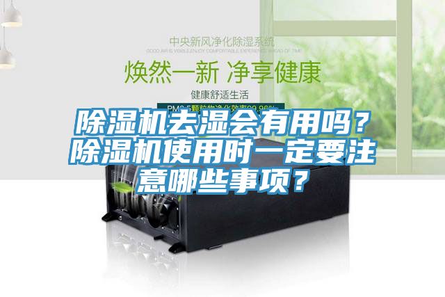 除濕機(jī)去濕會有用嗎？除濕機(jī)使用時一定要注意哪些事項(xiàng)？