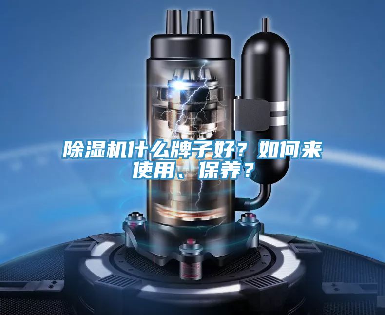 除濕機(jī)什么牌子好？如何來使用、保養(yǎng)？