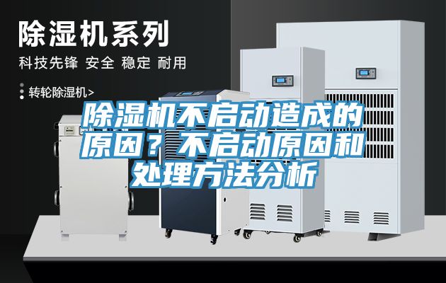 除濕機(jī)不啟動造成的原因？不啟動原因和處理方法分析
