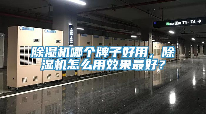 除濕機(jī)哪個(gè)牌子好用，除濕機(jī)怎么用效果最好？
