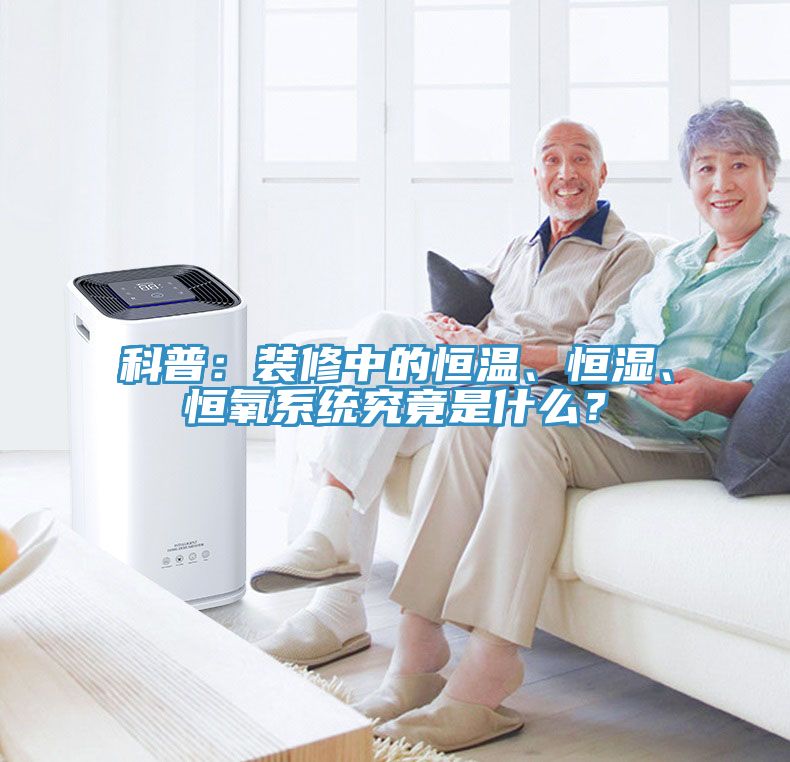 科普：裝修中的恒溫、恒濕、恒氧系統(tǒng)究竟是什么？